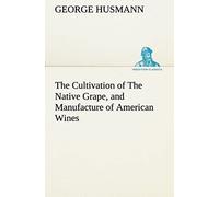 The Cultivation Of The Native Grape, And Manufacture Of American Wines
