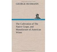 The Cultivation Of The Native Grape, And Manufacture Of American Wines
