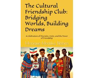 The Cultural Friendship Club: Bridging Worlds, Building Dreams: A Celebration of Diversity, Unity, and the Power of Friendship