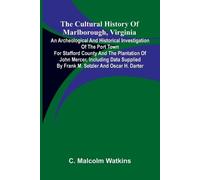 The Cultural History of Marlborough, Virginia; An Archeological and Historical Investigation of the Port Town for Stafford County and the Plantation ... by Frank M. Setzler and Oscar H. Darter