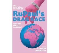 The Cultural Impact of RuPauls Drag Race Cameron (The University of Toronto) Crookston (Auteur)