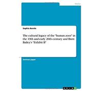 The Cultural Legacy Of The "Human Zoos" In The 19th And Early 20th Century And Brett Bailey's "Exhibit B