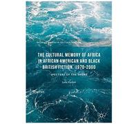 The Cultural Memory Of Africa In African American And Black British Fiction, 1970-2000