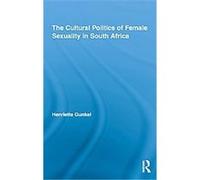 The Cultural Politics of Female Sexuality in South Africa Henriette Gunkel (Auteur)