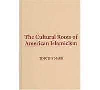 The Cultural Roots of American Islamicism Timothy Marr (Auteur)
