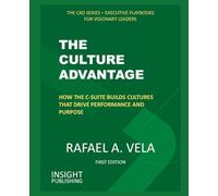 The Culture Advantage: How the C-Suite Builds Cultures that Drive Performance and Purpose