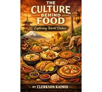The Culture Behind Food: Exploring World Dishes