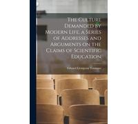 The Culture Demanded By Modern Life. A Series Of Addresses And Arguments On The Claims Of Scientific Education