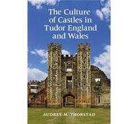 The Culture of Castles in Tudor England and Wales by Audrey M. Thorstad Unknown (Auteur)