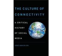 The Culture of Connectivity by van Dijck Jose Professor of Media Studies Professor of Media Studies University of Amsterdam Amsterdam Netherlands Hardcove van Dijck Jose Professor of Media Studies Pro