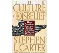 The Culture Of Disbelief: How American Law And Politics Trivialize Religious Devotion