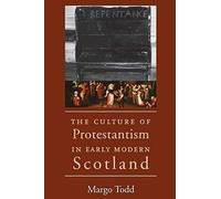 The Culture Of Protestantism In Early Modern Scotland