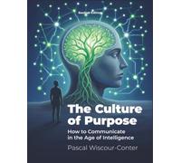 The Culture of Purpose: How to Communicate in the Age of Intelligence - Purpose-Driven Storytelling for Leadership in Exponential Times