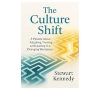 The Culture Shift: A Parable About Adapting, Thriving and Leading in a Changing Workplace