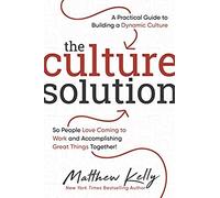 The Culture Solution: A Practical Guide To Building A Dynamic Culture So People Love Coming To Work And Accomplishing Great Things Together