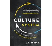 The Culture System: A Proven Process for Creating an Extraordinary Team Culture