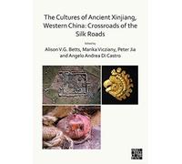 The Cultures Of Ancient Xinjiang, Western China: Crossroads Of The Silk Roads