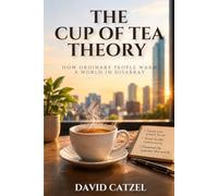 THE CUP OF TEA THEORY: How Ordinary People Warm a World in Disarray