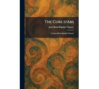 The Cure D'Ars: St. Jean-Marie-Baptiste Vianney