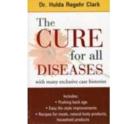 The Cure for All Diseases by Hulda Regehr Clark (7/30/2008)
