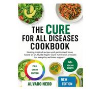 THE CURE FOR ALL DISEASES COOKBOOK: Healing inspired recipes and gentle meal ideas based on Dr. Hulda Regehr Clark nutritional principles for everyday wellness support