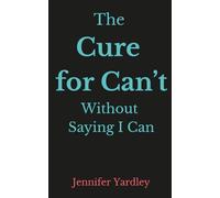 The Cure for Can't: Without Saying I Can
