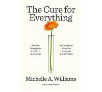 The Cure for Everything The Epic Struggle for Public Health and a Radical Vision for Human Thriving - Michelle A. Williams - One World - ebook (ePub) - Livre