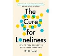 The Cure for Loneliness by Dr. Bill Howatt Dr. Bill Howatt (Auteur)