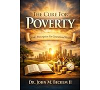 The Cure for Poverty: God’s Prescription for Generational Wealth