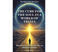 The Cure For The Soul In A World Of Trials: Illuminations On The Journey To Divine Proximity