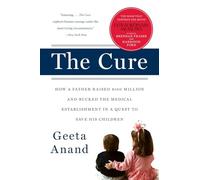 The Cure: How a Father Raised $100 Million-and Bucked the Medical Establishment-in a Quest to Save His Children