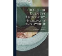 The Cure Of Disease By Osteopathy, Hydropathy And Hygiene