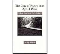 The Cure Of Poetry In An Age Of Prose : Moral Essays On The Poet's Calling