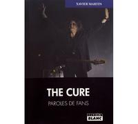 The Cure Paroles de fans - Xavier Martin - Camion Blanc Eds - broché - Biographie