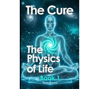 The Cure: The Physics of Life Book 1
