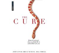 The Cure: What If God Isn't Who You Think He Is and Neither Are You?