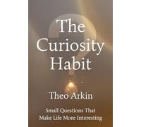 The Curiosity Habit: Small Questions That Make Life More Interesting