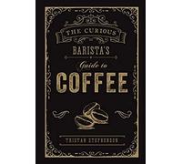 The Curious Barista's Guide To Coffee