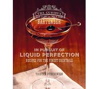 The Curious Bartender In Pursuit of Liquid Perfection: Recipes for the Finest Cocktails