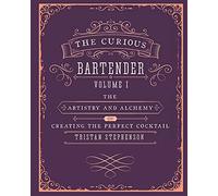 The Curious Bartender: The Artistry and Alchemy of Creating the Perfect Cocktail
