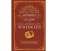 The Curious Bartender's Guide to Malt, Bourbon & Rye Whiskies