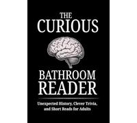 The Curious Bathroom Reader: Unexpected History, Clever Trivia, and Short Reads for Adults