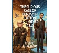 The Curious Case of Benjamin Button and Other Tales: Timeless Stories of Youth, Fate, and the Fragile Beauty of Life