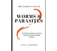 The curious case of Worms & Parasites: Why We Forgot About Them - And Why It’s Time to Look Again