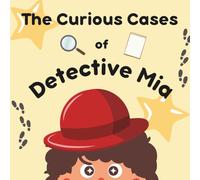 The Curious Cases of Detective Mia: A Detective Story for Brave Little Problem Solvers