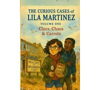 The Curious Cases of Lila Martinez: Volume One: Clues, Chaos, and Carrots Chips