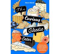 The Curious Cheese Eater Tasting notes, recipes and the science behind the perfectly balanced cheeseboard - Hero Hirsh - Welbeck - ebook (ePub) - Livre