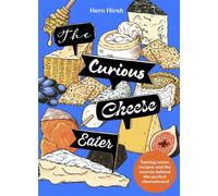 The Curious Cheese Eater Tasting notes, recipes and the secrets behind the perfect cheeseboard - Hero Hirsh - Welbeck - ebook (ePub) - Livre