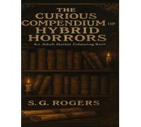 The Curious Compendium of Hybrid Horrors: Whimsically Macabre Creatures for the Curious Colourist