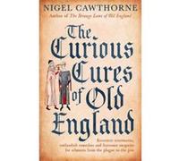 The Curious Cures Of Old England: Eccentric treatments, outlandish remedies and fearsome surgeries for ailments from the plague to the pox - [Version Originale] Inconnu (Auteur)